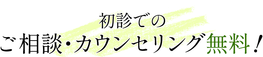 初診でのご相談・カウンセリング無料！
